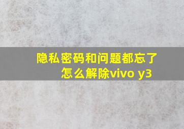 隐私密码和问题都忘了怎么解除vivo y3